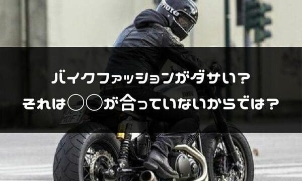 バイクのファッションはダサい そんな事ない 似合う似合わないが大切 はじめてバイク