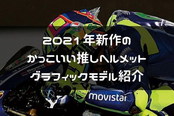 21年モデル かっこいいバイクヘルメット7選 グラフィック中心紹介 はじめてバイク