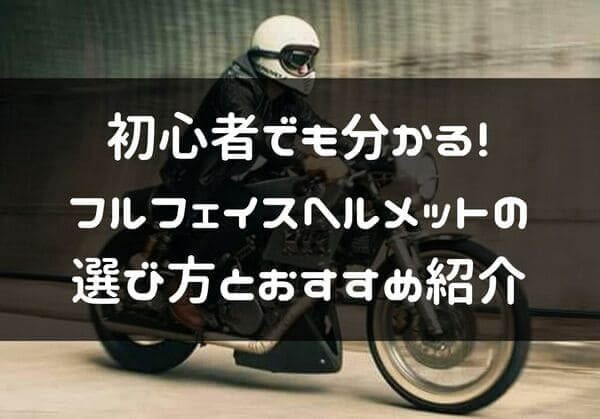 フルフェイスヘルメットのおすすめと選び方の紹介ページタイトル画像